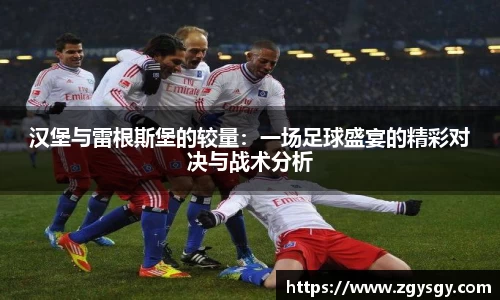 汉堡与雷根斯堡的较量：一场足球盛宴的精彩对决与战术分析