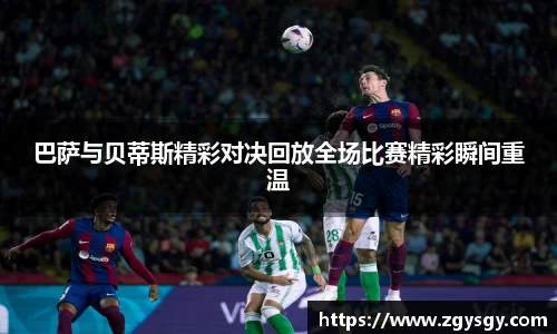 巴萨与贝蒂斯精彩对决回放全场比赛精彩瞬间重温